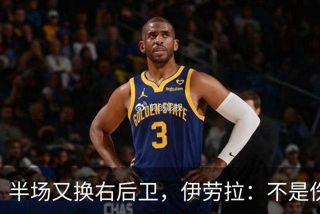 半场又换右后卫，伊劳拉：不是伤病，是战术