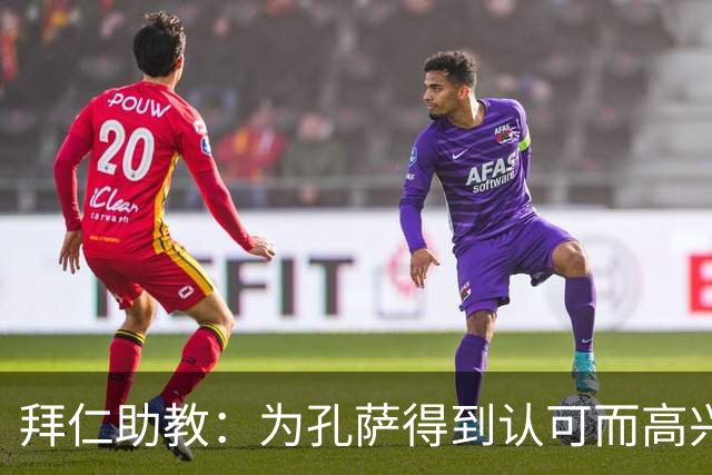 拜仁助教：为孔萨得到认可而高兴；会有人能顶上奥利塞的位置