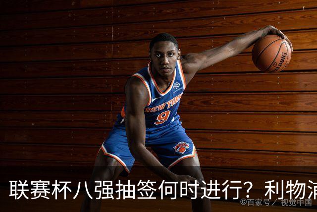 联赛杯八强抽签何时进行？利物浦切尔西战后当晚揭晓